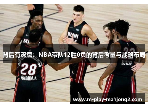 背后有深意：NBA带队12胜0负的背后考量与战略布局