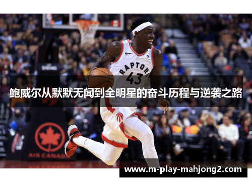 鲍威尔从默默无闻到全明星的奋斗历程与逆袭之路