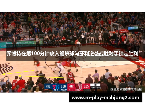 乔博特在第100分钟攻入绝杀球匈牙利逆袭战胜对手锁定胜利