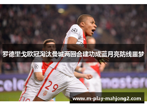 罗德里戈欧冠淘汰曼城两回合建功成蓝月亮防线噩梦