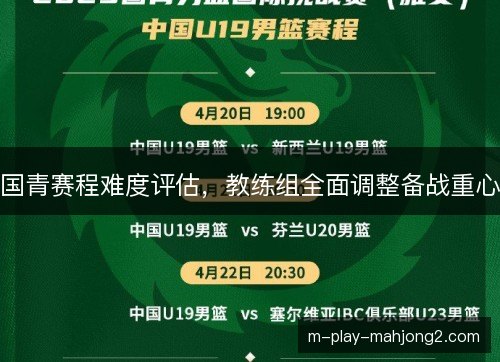 国青赛程难度评估,教练组全面调整备战重心 国青赛程难度评估,教练组全面调整备战重心